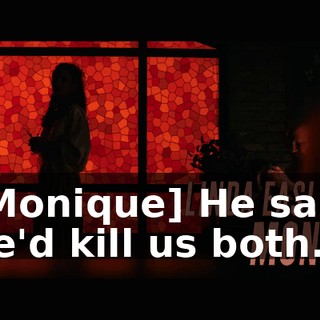 [Monique] He said he'd kill us both.