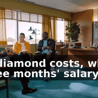 - A diamond costs, what? Three months' salary?