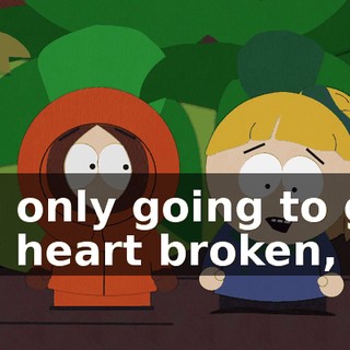 I'm only going to get my heart broken,