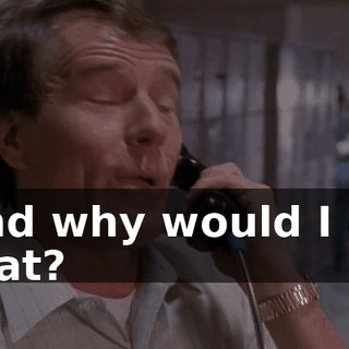 And why would I do that?