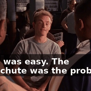 That was easy. The parachute was the problem.