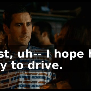 I just, uh-- I hope he's okay to drive.