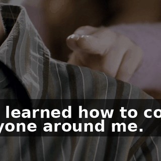 I had learned how to control everyone around me.