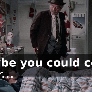 maybe you could come over...
