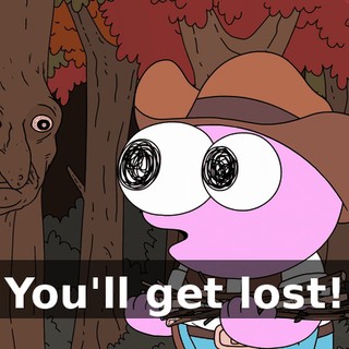 You'll get lost!