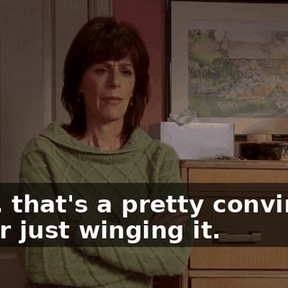 Wow, that's a pretty convincing lie for just winging it.