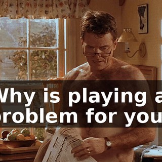 Why is playing a problem for you?