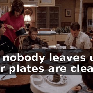 and nobody leaves until their plates are clean.
