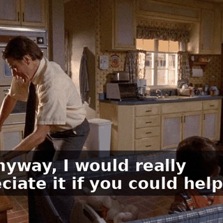 So, anyway, I would really appreciate it if you could help me...
