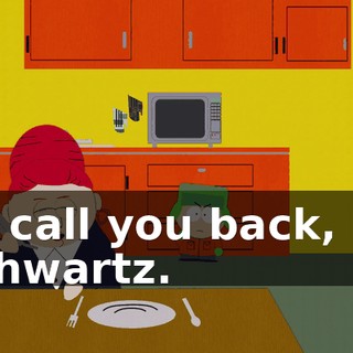 I'll call you back, Dr. Schwartz.