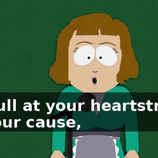 to pull at your heartstrings for our cause,