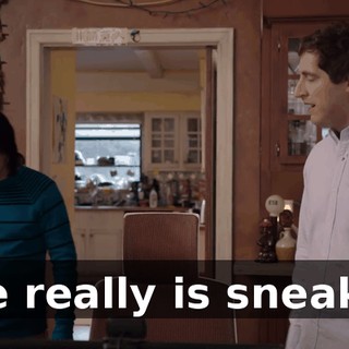 He really is sneaky.