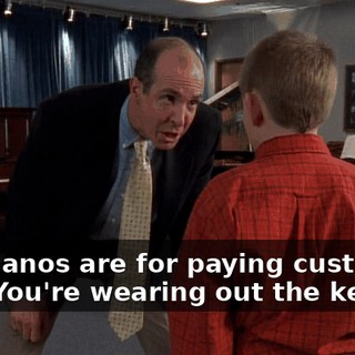 The pianos are for paying customers only. You're wearing out the keys!