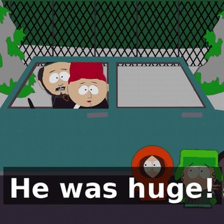 He was huge!