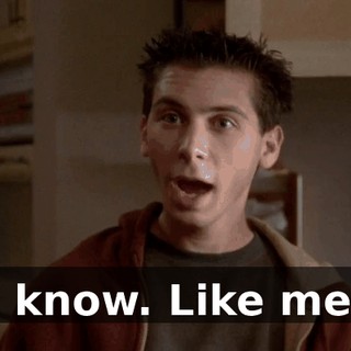I know. Like me,