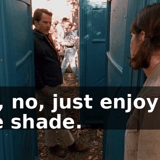No, no, just enjoying the shade.