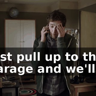 just pull up to the garage and we'll...