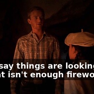 - I'd say things are looking up. - That isn't enough firewood.