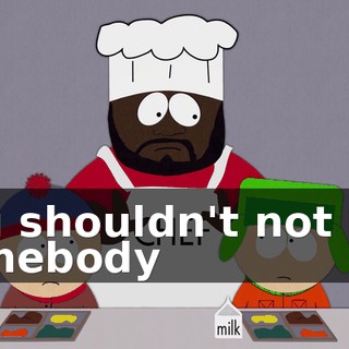 You shouldn't not like somebody