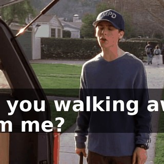Are you walking away from me?