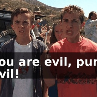 You are evil, pure evil!