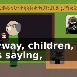 Anyway, children, as I was saying,