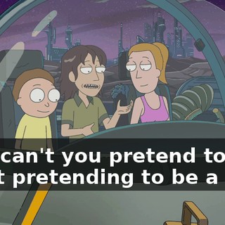 Why can't you pretend to be a robot pretending to be a car?