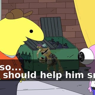 - I also... - We should help him smile!