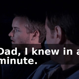 Dad, I knew in a minute.