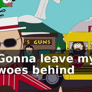 ♪ Gonna leave my woes behind ♪