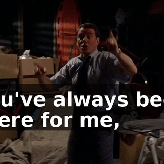 You've always been there for me,