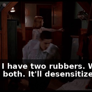 Now, I have two rubbers. Wear them both. It'll desensitize you.