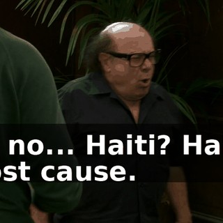 No, no... Haiti? Haiti's a lost cause.