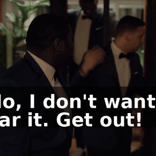 - No, I don't want to hear it. Get out!