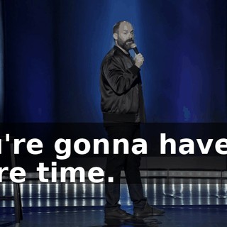 you're gonna have no more time.