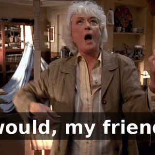 ♪ I would, my friend-- ♪