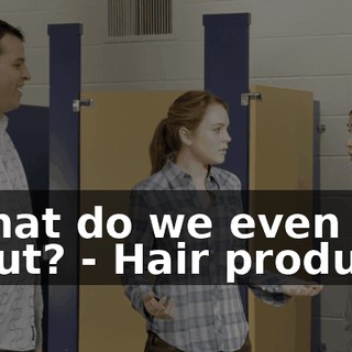 - What do we even talk about? - Hair products.
