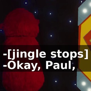 -[jingle stops] -Okay, Paul,