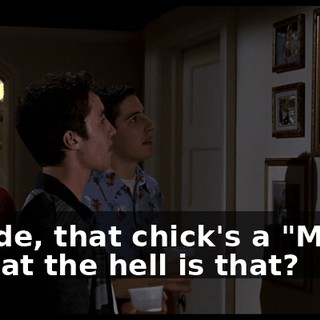 - Dude, that chick's a "MILF." - What the hell is that?