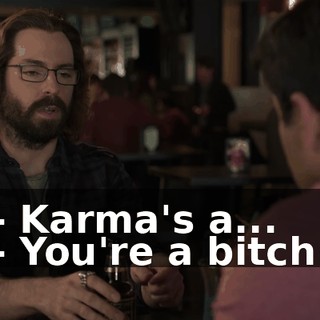 - Karma's a... - You're a bitch.