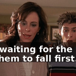 I'm waiting for the rest of them to fall first.