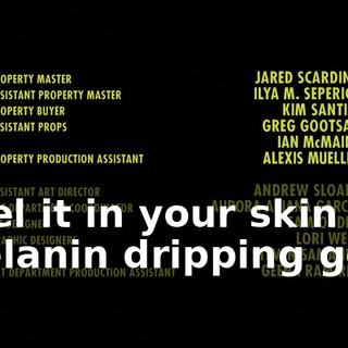 ♪ Feel it in your skin melanin dripping gold ♪
