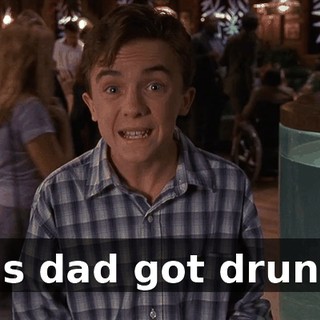his dad got drunk,