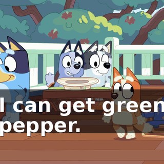 I can get green pepper.