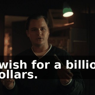 I wish for a billion dollars.