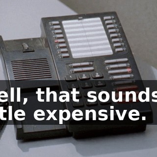 Well, that sounds a little expensive.