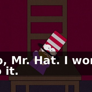No, Mr. Hat. I won't do it.