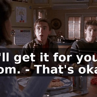 - I'll get it for you, Mom. - That's okay.