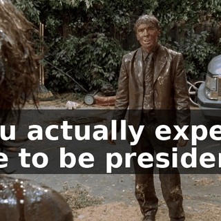 You actually expect me to be president.