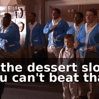 In the dessert slot. You can't beat that.